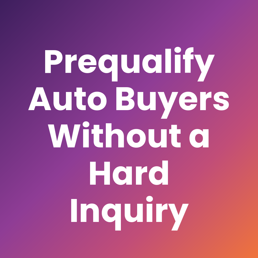 How Do Auto Dealers Prequalify Buyers Without a Hard Inquiry?