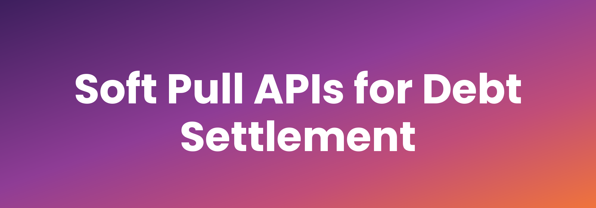 Which Soft Pull APIs Work for Debt Settlement and Debt Consolidation Companies?